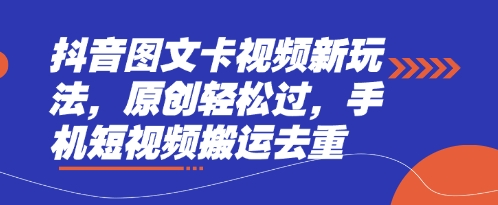 抖音图文卡视频新玩法,原创轻松过,手机短视频搬运去重-鑫锐轻创终点站
