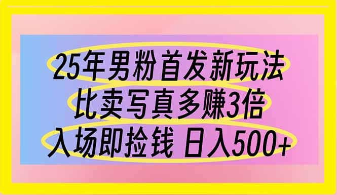 （14219期）25年男粉首发新玩法 比卖写真赚的更多 入场即捡钱 日入500-鑫锐轻创终点站