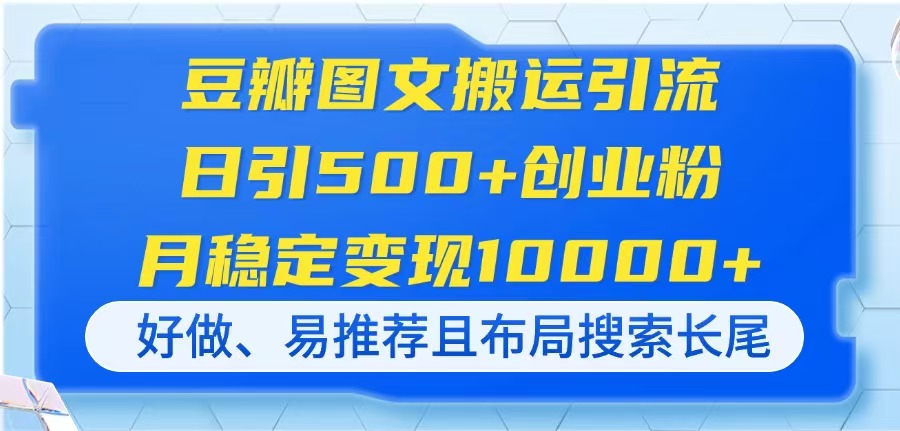(14323期)豆瓣图文搬运引流,日引500+创业粉,月稳定变现10000+,好做、易推荐且...-鑫锐轻创终点站