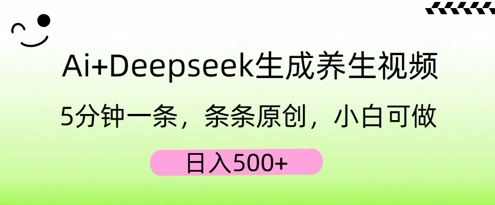 AI+Deepseek生成养生视频,5分钟一条,条条原创,小白可做,日入5张-鑫锐轻创终点站