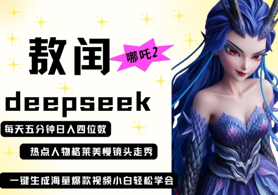 deepseek+哪吒2敖润姑姑走秀+爆款视频，起号快，爆款多，每天五分钟，日入四位数-鑫锐轻创终点站