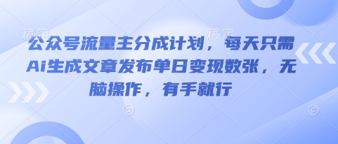 公众号流量主分成计划，每天只需Ai生成文章发布单日变现数张，无脑操作，有手就行-鑫锐轻创终点站