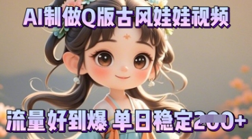 利用AI制做Q版古风娃娃视频,只需三步新手也能做出流量好到爆-鑫锐轻创终点站