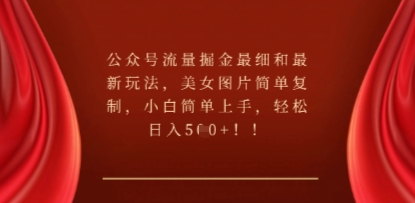 公众号流量掘金最细和最新玩法,美女图片简单复制,小白简单上手-鑫锐轻创终点站