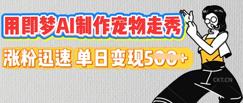 用即梦AI制作宠物走秀，涨粉迅速，单日变现5张-鑫锐轻创终点站