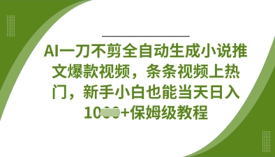 AI一刀不剪全自动生成小说推文爆款视频,条条视频上热门,新手小白也能当天日入数张-鑫锐轻创终点站