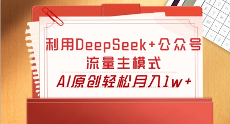 利用DeepSeek+公众号流量主模式,AI原创轻松月入1w+-鑫锐轻创终点站