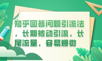 知乎回答问题引流法，长期被动引流，长尾流量，私域变现必学课程-鑫锐轻创终点站