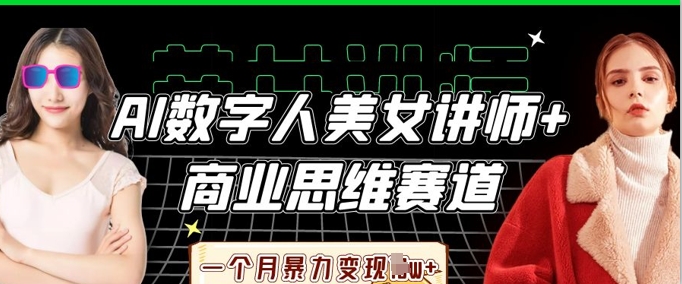 AI数字人美女讲师+商业思维赛道,一个月暴力变现过W+-鑫锐轻创终点站