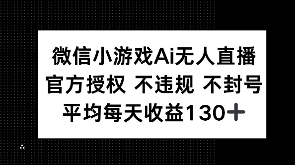 微信小游戏AI无人直播,不违规 不封号,官方授权 每天收益130+-鑫锐轻创终点站
