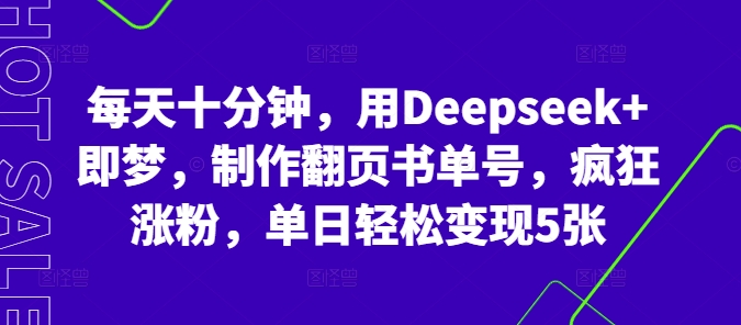 每天十分钟,用Deepseek+即梦,制作翻页书单号,疯狂涨粉,单日轻松变现5张-鑫锐轻创终点站