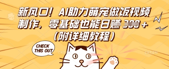 新风口!AI助力萌宠做饭视频制作,零基础也能日入3张(附详细教程)-鑫锐轻创终点站