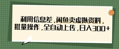 利用信息差,闲鱼卖虚拟资料,批量操作,全自动上传,日入3张-鑫锐轻创终点站