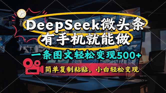 (14318期)一条图文轻松变现500+,DeeSeep微头条,有手机就能做,简单复制粘贴,...-鑫锐轻创终点站
