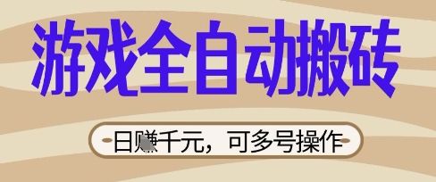 游戏全自动搬砖项目,日入数张,简单无脑有手就行,可矩阵多号操作【揭秘】-鑫锐轻创终点站