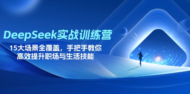 (14236期)DeepSeek实战训练营,15大场景全覆盖,手把手教你高效提升职场与生活技能-鑫锐轻创终点站