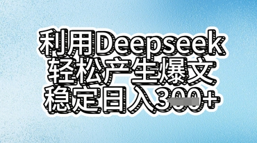 利用deepseek轻松产出爆文,稳定日入3张-鑫锐轻创终点站