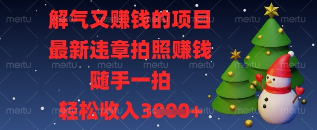解气又挣钱的项目,最新违章拍照挣钱,随手一拍,轻松收入数张【揭秘】-鑫锐轻创终点站